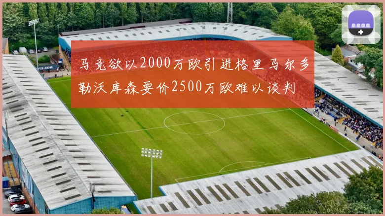 马竞欲以2000万欧引进格里马尔多勒沃库森要价2500万欧难以谈判