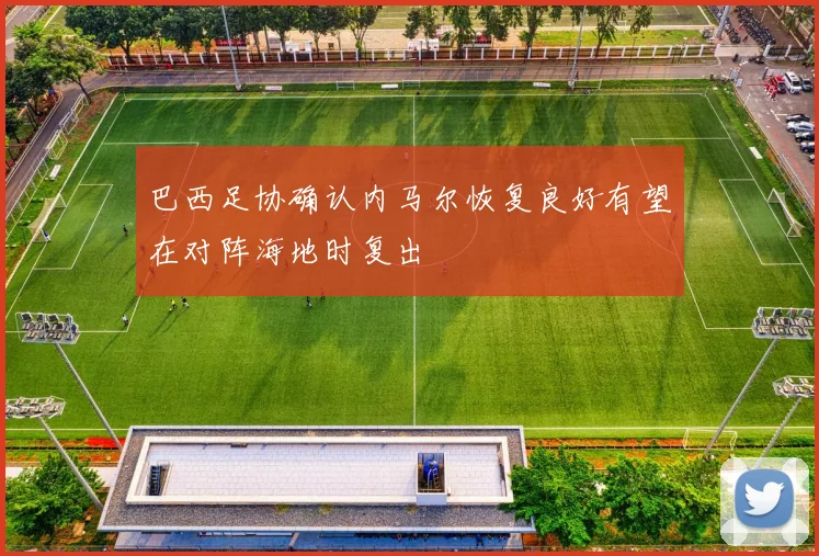 巴西足协确认内马尔恢复良好有望在对阵海地时复出