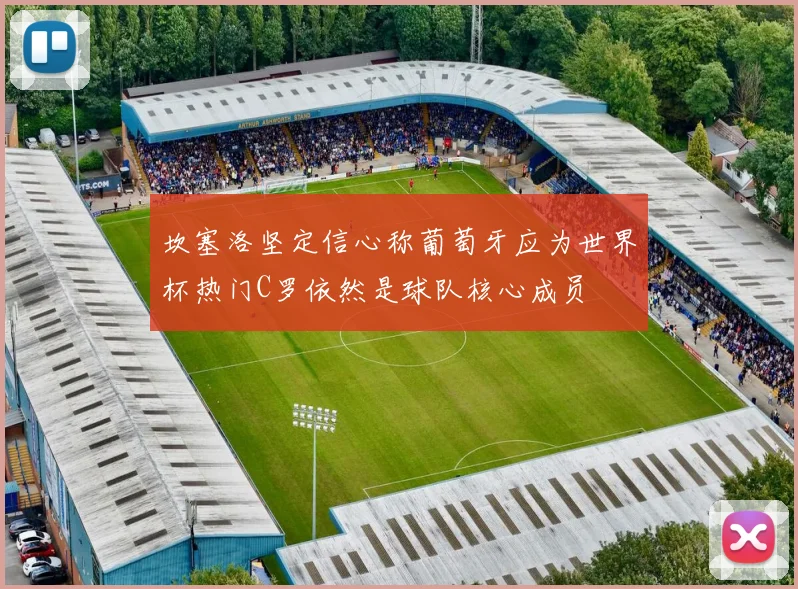 坎塞洛坚定信心称葡萄牙应为世界杯热门C罗依然是球队核心成员