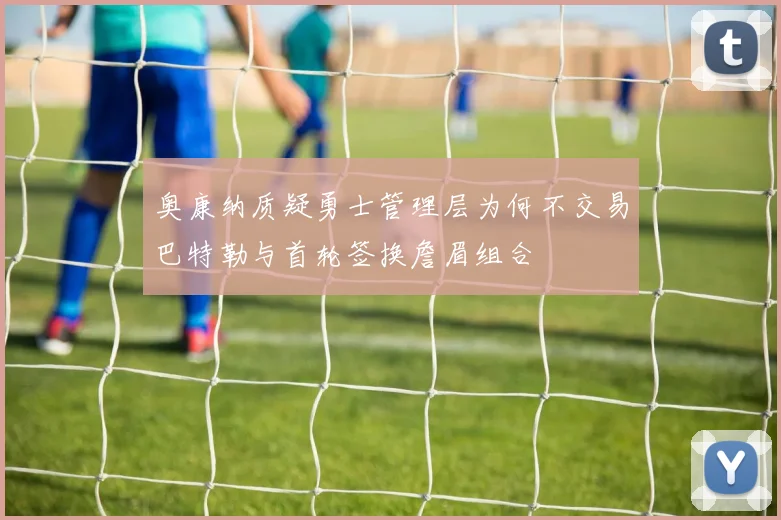 奥康纳质疑勇士管理层为何不交易巴特勒与首轮签换詹眉组合